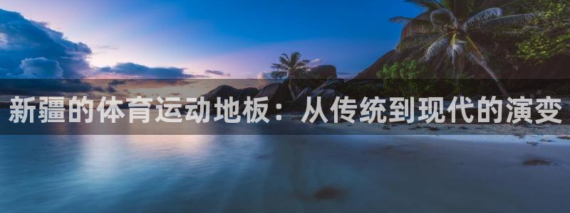 球王会体育：新疆的体育运动地板：从传统到现代的演变